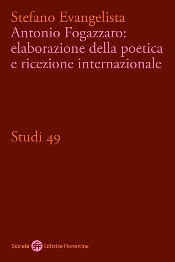 Antonio Fogazzaro: elaborazione della poetica e ricezione internazionale - Stefano Evangelista - Libro Società Editrice Fiorentina 2022, Studi | Libraccio.it