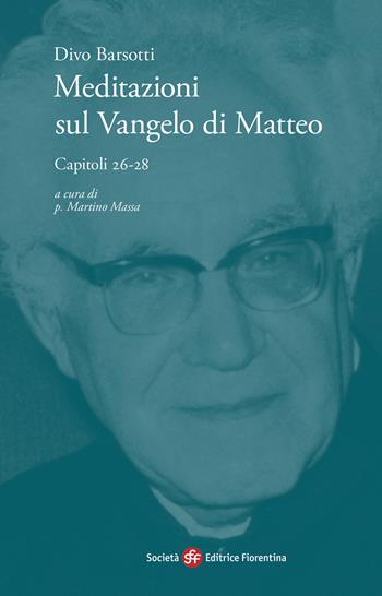 Meditazioni sul Vangelo di Matteo. Capitoli 26-28 - Divo Barsotti - Libro Società Editrice Fiorentina 2022 | Libraccio.it