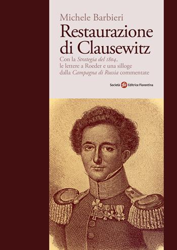 Restaurazione di Clausewitz. Con la «Strategia del 1804», le lettere a Roeder e una silloge dalla «Campagna di Russia» commentate - Michele Barbieri - Libro Società Editrice Fiorentina 2023 | Libraccio.it