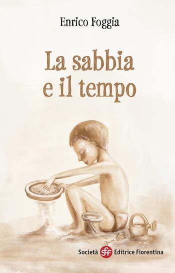 La sabbia e il tempo - Enrico Foggia - Libro Società Editrice Fiorentina 2023 | Libraccio.it