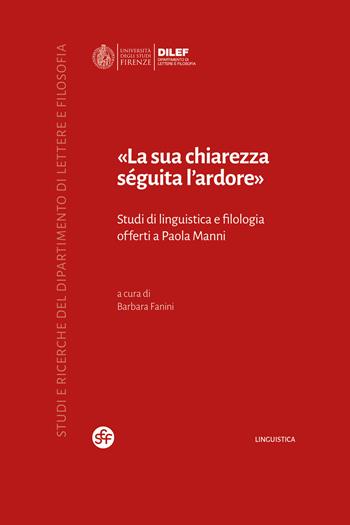 «La sua chiarezza séguita l'ardore». Studi di linguistica e filologia offerti a Paola Manni  - Libro Società Editrice Fiorentina 2023, Studi e ricerche del Dipartimento di lettere e filosofia | Libraccio.it