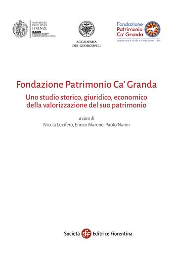Fondazione Patrimonio Ca’ Granda. Uno studio storico, giuridico, economico della valorizzazione del suo patrimonio fondiario - Nicola Lucifero, Enrico Marone, Paolo Nanni - Libro Società Editrice Fiorentina 2023 | Libraccio.it