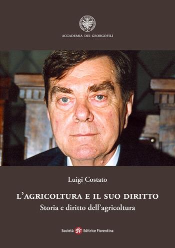 L'agricoltura e il suo diritto. Storia e diritto dell’agricoltura - Luigi Costato - Libro Società Editrice Fiorentina 2023 | Libraccio.it