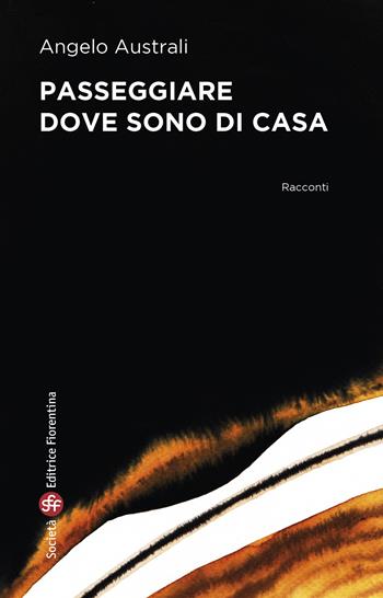 Passeggiare dove sono di casa - Angelo Australi - Libro Società Editrice Fiorentina 2024, Narrativa | Libraccio.it