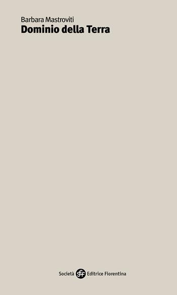 Dominio della terra - Barbara Mastroviti - Libro Società Editrice Fiorentina 2024, Poesia | Libraccio.it