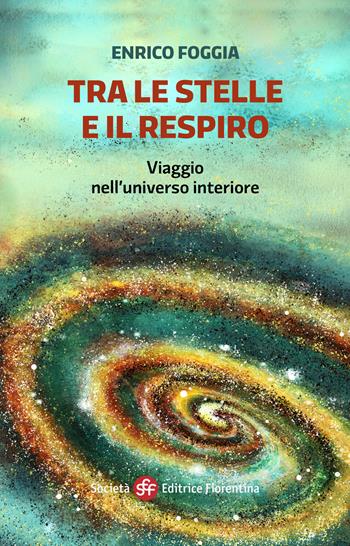Tra le stelle e il respiro. Viaggio nell'universo interiore. Ediz. illustrata - Enrico Foggia - Libro Società Editrice Fiorentina 2025 | Libraccio.it