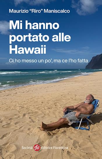Mi hanno portato alle Hawaii. Ci ho messo un po', ma ce l'ho fatta - Maurizio Riro Maniscalco - Libro Società Editrice Fiorentina 2025 | Libraccio.it