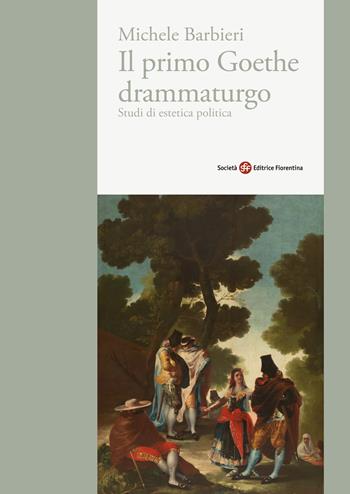 Il primo Goethe drammaturgo. Studi di estetica politica - Michele Barbieri - Libro Società Editrice Fiorentina 2025 | Libraccio.it