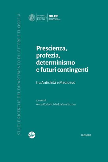 Prescienza, profezia, determinismo e futuri contingenti. Tra Antichità e Medioevo  - Libro Società Editrice Fiorentina 2026, Studi e ricerche del Dipartimento di lettere e filosofia | Libraccio.it