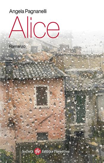 Alice - Angela Pagnanelli - Libro Società Editrice Fiorentina 2026, Narrativa | Libraccio.it