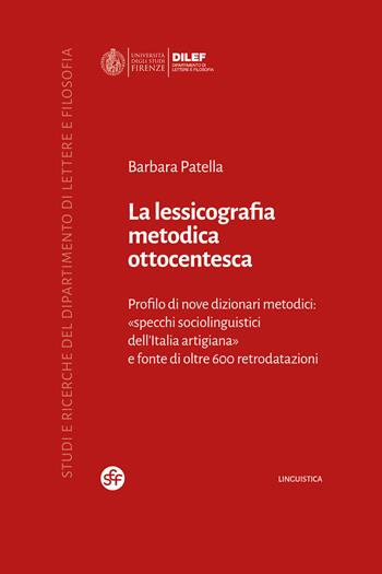 La lessicografia metodica ottocentesca. Profilo di nove dizionari metodici: «specchi sociolinguistici dell’Italia artigiana» e fonte di oltre 600 retrodatazioni - Barbara Patella - Libro Società Editrice Fiorentina 2026, Studi e ricerche del Dipartimento di lettere e filosofia | Libraccio.it
