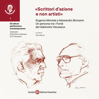 «Scrittori d’azione e non artisti». Eugenio Montale e Alessandro Bonsanti. Un percorso tra i Fondi del Gabinetto Vieusseux  - Libro Società Editrice Fiorentina 2026 | Libraccio.it