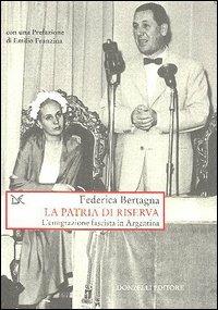 La patria di riserva. L'emigrazione fascista in Argentina - Federica Bertagna - Libro Donzelli 2006, Saggi. Storia e scienze sociali | Libraccio.it