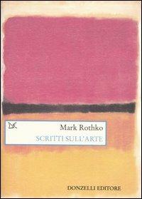 Scritti sull'arte - Mark Rothko - Libro Donzelli 2006, Saggi. Arti e lettere | Libraccio.it