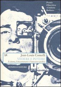Vedere e potere. Il cinema, il documentario e l'innocenza perduta - Jean-Louis Comolli - Libro Donzelli 2006, Saggi. Arti e lettere | Libraccio.it