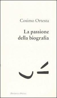 La passione della biografia - Cosimo Ortesta - Libro Donzelli 2006, Poesia | Libraccio.it