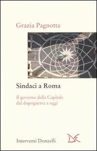 Sindaci a Roma. Il governo della Capitale dal dopoguerra a oggi - Grazia Pagnotta - Libro Donzelli 2006, Interventi | Libraccio.it