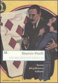 Un secolo in giallo. Storia del poliziesco italiano (1860-1960) - Maurizio Pistelli - Libro Donzelli 2006, Saggi. Arti e lettere | Libraccio.it