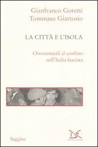 La città e l'isola. Omosessuali al confino nell'Italia fascista - Gianfranco Goretti, Tommaso Giartosio - Libro Donzelli 2006, Saggine | Libraccio.it