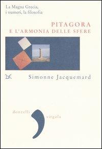 Pitagora e l'armonia delle sfere. La Magna Grecia, i numeri e la filosofia - Simonne Jacquemard - Libro Donzelli 2006, Virgola | Libraccio.it
