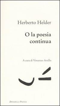O la poesia continua - Herberto Hélder - Libro Donzelli 2006, Poesia | Libraccio.it
