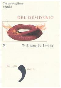 Del desiderio. Che cosa vogliamo e perché - William B. Irvine - Libro Donzelli 2006, Virgola | Libraccio.it