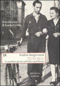 Tute blu. La parabola operaia nell'Italia repubblicana - Andrea Sangiovanni - Libro Donzelli 2006, Saggi. Storia e scienze sociali | Libraccio.it