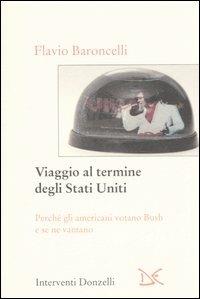 Viaggio al termine degli Stati Uniti. Perché gli americani votano Bush e se ne vantano - Flavio Baroncelli - Libro Donzelli 2006, Interventi | Libraccio.it