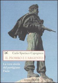 Il piombo e l'argento. La vera storia del partigiano Facio - Carlo Spartaco Capogreco - Libro Donzelli 2007, Saggi. Storia e scienze sociali | Libraccio.it