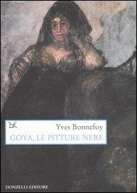 Goya, le pitture nere - Yves Bonnefoy - Libro Donzelli 2006, Saggi. Arti e lettere | Libraccio.it