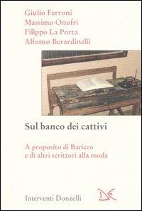 Sul banco dei cattivi. A proposito di Baricco e di altri scrittori alla moda - Alfonso Berardinelli, Giulio Ferroni - Libro Donzelli 2006, Interventi | Libraccio.it