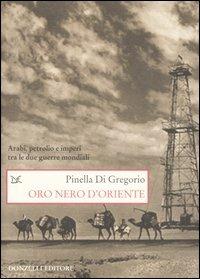 Oro nero d'Oriente. Arabi, petrolio e imperi tra le due guerre mondiali - Pinella Di Gregorio - Libro Donzelli 2006, Saggi. Storia e scienze sociali | Libraccio.it