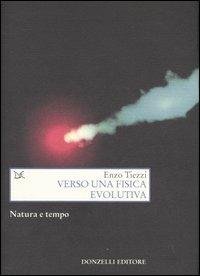 Verso una fisica evolutiva. Natura e tempo - Enzo Tiezzi - Libro Donzelli 2006, Saggi. Scienza e filosofia | Libraccio.it