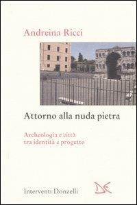 Attorno alla nuda pietra. Archeologia e città tra identità e progetto - Andreina Ricci - Libro Donzelli 2006, Interventi | Libraccio.it