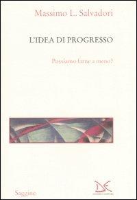 L' idea di progresso. Possiamo farne a meno? - Massimo L. Salvadori - Libro Donzelli 2006, Saggine | Libraccio.it