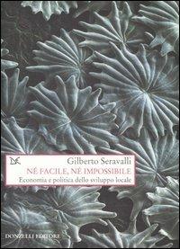 Né facile, né impossibile. Economia e politica dello sviluppo locale - Gilberto Seravalli - Libro Donzelli 2006, Saggi. Storia e scienze sociali | Libraccio.it