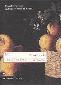 Storia degli agrumi. Usi, culture e valori dei frutti più amati del mondo - Pierre Laszlo - Libro Donzelli 2006, Saggi. Storia e scienze sociali | Libraccio.it