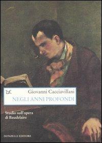 Negli anni profondi. Studio sull'opera di Baudelaire - Giovanni Cacciavillani - Libro Donzelli 2006, Saggi. Arti e lettere | Libraccio.it