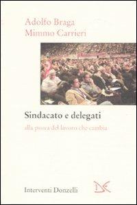 Sindacato e delegati. Alla prova del lavoro che cambia - Adolfo Braga, Mimmo Carrieri - Libro Donzelli 2007, Interventi | Libraccio.it