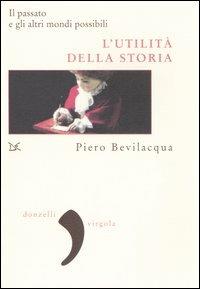 L' utilità della storia. Il passato e gli altri mondi possibili - Piero Bevilacqua - Libro Donzelli 2007, Virgola | Libraccio.it