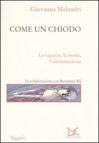 Come un chiodo. Le ragazze, la moda, l'alimentazione - Giovanna Melandri, Benedetta Silj - Libro Donzelli 2007, Saggine | Libraccio.it