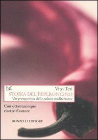 Storia del peperoncino. Un protagonista delle culture mediterranee. Con ottantacinque ricette d'autore - Vito Teti - Libro Donzelli 2007, Saggi. Storia e scienze sociali | Libraccio.it