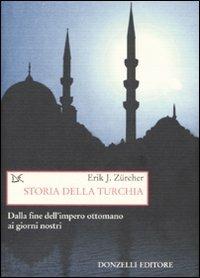 Storia della Turchia. Dalla fine dell'impero ottomano ai nostri giorni - Erik J. Zürcher - Libro Donzelli 2007, Saggi. Storia e scienze sociali | Libraccio.it