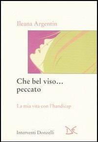 Che bel viso... peccato. La mia vita con l'handicap - Ileana Argentin - Libro Donzelli 2007, Interventi | Libraccio.it