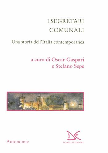 I segretari comunali. Una storia dell'Italia contemporanea - Oscar Gaspari, Stefano Sepe - Libro Donzelli 2007, Saggi. Autonomie | Libraccio.it