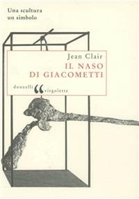 Il naso di Giacometti. Una scultura, un simbolo - Jean Clair - Libro Donzelli 2007, Virgolette | Libraccio.it