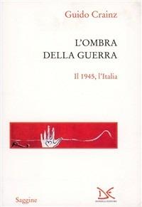 L' ombra della guerra. Il 1945, l'Italia - Guido Crainz - Libro Donzelli 2007, Saggine | Libraccio.it