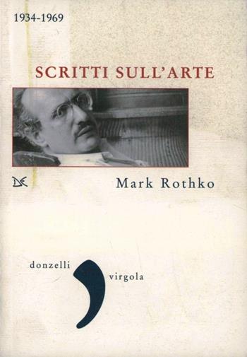 Scritti sull'arte 1934-1969 - Mark Rothko - Libro Donzelli 2007, Virgola | Libraccio.it