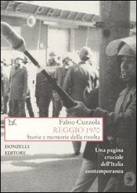 Reggio 1970. Storie e memorie della rivolta - Fabio Cuzzola - Libro Donzelli 2008, Saggi. Storia e scienze sociali | Libraccio.it