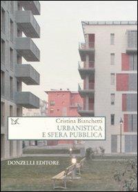 Urbanistica e sfera pubblica - Cristina Bianchetti - Libro Donzelli 2008, Saggi. Natura e artefatto | Libraccio.it